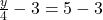 \frac{y}{4} - 3 = 5 - 3