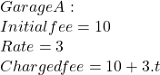 Garage A :\\Initial fee = 10 \\Rate = 3 \\Charged   fee = 10+3. t