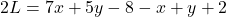 2L = 7x + 5y - 8 -x + y + 2