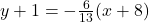 y  + 1 =  -  \frac{6}{13} (x  + 8)