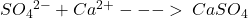 SO _{4} {}^{2 - }  +  Ca{}^{ 2 +  }   -  -  -  >  \:Ca SO _{4}