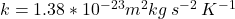 k = 1.38*10^{-23}m^2kg \:s^{-2}\:K^{-1}