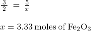 \frac{\:3\:}{2}\:=\:\frac{5}{x}\:\\\\x=3.33\:\mathrm{moles\:of\:Fe_2O_3}
