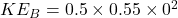 KE_B=0.5\times 0.55\times 0^2