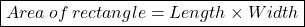 \boxed{Area\:of\:rectangle=Length \times Width}