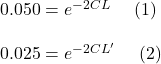0.050=e^{-2CL}\ \ \ \ (1)\\\\0.025=e^{-2CL'}\ \ \ \ (2)