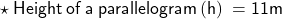  \star{ \sf{ \: Height \: of \: a \: parallelogram \:  (h) \:  = 11m}}