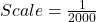 Scale = \frac{1}{2000}