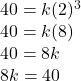 40=k(2)^3\\40=k(8)\\40=8k\\8k=40