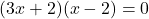 (3x + 2)(x - 2) = 0