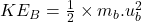 KE_B=\frac{1}{2} \times m_b.u_b^2