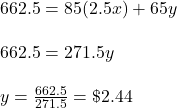 662.5=85(2.5x)+65y\\\\662.5=271.5y\\\\y=\frac{662.5}{271.5}=\$ 2.44