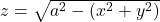 z = \sqrt{a^2 - (x^2 +y^2)}
