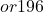 or 196