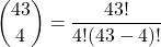 \displaystyle\binom{43}{4}  =  \frac{43!}{4!(43 - 4)!} 