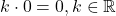 k\cdot 0=0, k\in \mathbb{R}