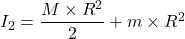 I_2= \dfrac{M\times R^2}{2}+m\times R^2