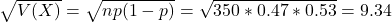 \sqrt{V(X)} = \sqrt{np(1-p)} = \sqrt{350*0.47*0.53} = 9.34