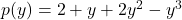 p(y) = 2 + y + 2 {y}^{2} - {y}^{3} 