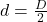 d =  \frac{D}{2}