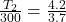 \frac{T_{2} }{300}  = \frac{4.2}{3.7}