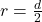 r  =  \frac{d}{2}