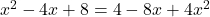 x^2-4x+8=4-8x+4x^2