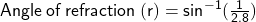  \sf Angle  \: of \:  refraction  \: (r) =  {sin}^{ - 1} ( \frac{1}{2.8} )