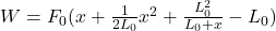 W=F_0(x+\frac{1}{2L_0}x^2+\frac{L^2_0}{L_0+x}-L_0)