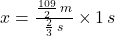 x = \frac{\frac{109}{2}\,m }{\frac{2}{3}\,s } \times 1\,s