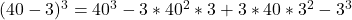 (40 - 3)^3 = 40^3 - 3*40^2*3 + 3*40*3^2 - 3^3