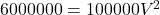  6000000 = 100000V^{2}