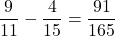 \dfrac{9}{11}-\dfrac{4}{15}=\dfrac{91}{165}