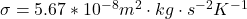 \sigma  =  5.67*10^{-8} m^2 \cdot kg \cdot s^{-2} K^{-1}