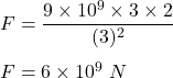 F=\dfrac{9\times 10^9\times 3\times 2}{(3)^2}\\\\F=6\times 10^9\ N