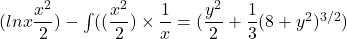(lnx \dfrac{x^2}{2})-\int((\dfrac{x^2}{2})\times \dfrac{1}{x} =(\dfrac{y^2}{2} +\dfrac{1}{3}(8+y^2)^{3/2})