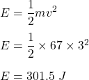 E=\dfrac{1}{2}mv^2\\\\E=\dfrac{1}{2}\times 67\times 3^2\\\\E=301.5\ J
