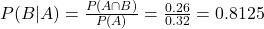P(B|A) = \frac{P(A \cap B)}{P(A)} = \frac{0.26}{0.32} = 0.8125
