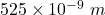 Rendered by QuickLaTeX.com 525\times 10^{-9}\ m