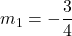m_1=-\dfrac{3}{4}