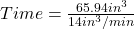 Time= \frac{65.94in^3}{14in^3/min}