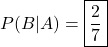 P(B|A)=\boxed{\frac{2}{7}}