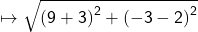  \mapsto{ \sf{ \sqrt{ {(9 + 3)}^{2}  +  {( - 3 - 2)}^{2} }}}
