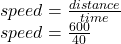 speed =  \frac{distance}{time}  \\ speed =  \frac{600}{40} 