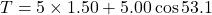 T=5\times1.50+5.00\cos53.1