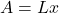 A = Lx