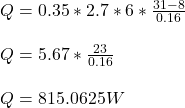 Q = 0.35*2.7*6*\frac{31 - 8}{0.16}\\\\Q = 5.67*\frac{23}{0.16}\\\\Q = 815.0625 W