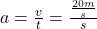 a=\frac{v}{t}=\frac{\frac{20m}{s}}{s}