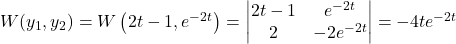 W(y_1,y_2) = W\left(2t-1,e^{-2t}\right) = \begin{vmatrix}2t-1&e^{-2t}\\2&-2e^{-2t}\end{vmatrix} = -4te^{-2t}