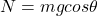 N=mg cos \theta